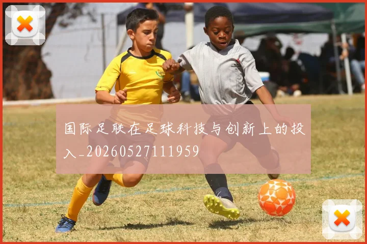 国际足联在足球科技与创新上的投入_20260527111959