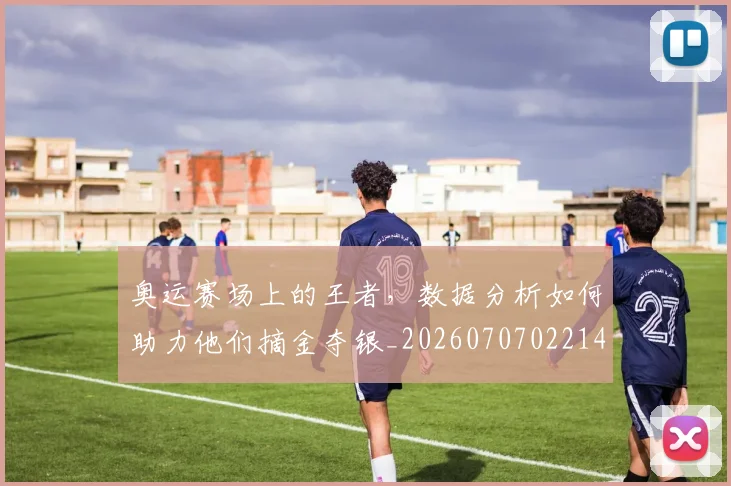 奥运赛场上的王者，数据分析如何助力他们摘金夺银_20260707022144