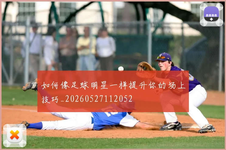 如何像足球明星一样提升你的场上技巧_20260527112052