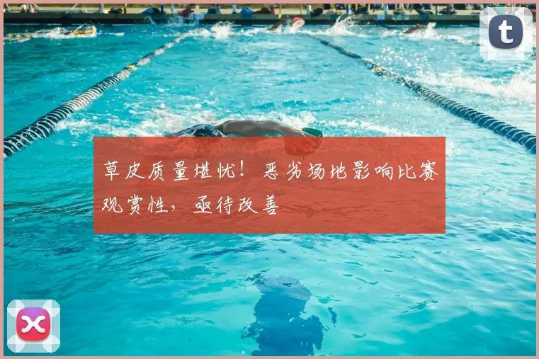 草皮质量堪忧！恶劣场地影响比赛观赏性，亟待改善