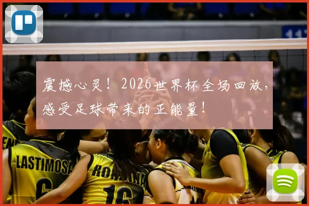 震撼心灵！2026世界杯全场回放，感受足球带来的正能量！