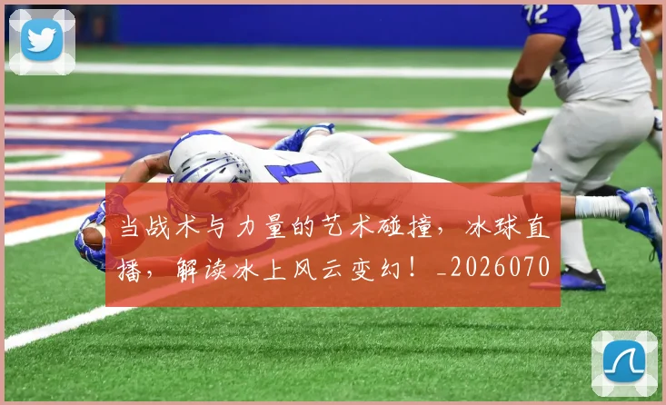 当战术与力量的艺术碰撞,冰球直播,解读冰上风云变幻!_20260707152442