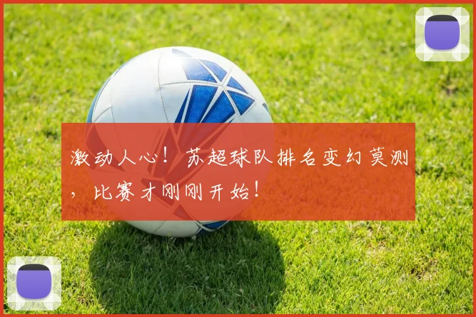 激动人心!苏超球队排名变幻莫测,比赛才刚刚开始!